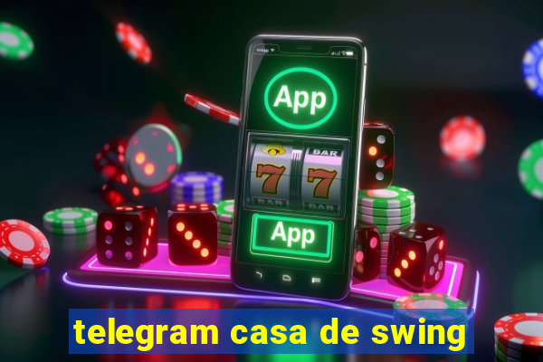 telegram casa de swing